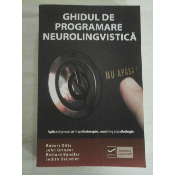   GHIDUL  DE  PROGRAMARE  NEUROLINGVISTICA   Vol.I  Aplicatii practice in psihoterapie, coaching si psihologie - R. Dilts / J. Grinder / R. Bandler / J. DeLozier  